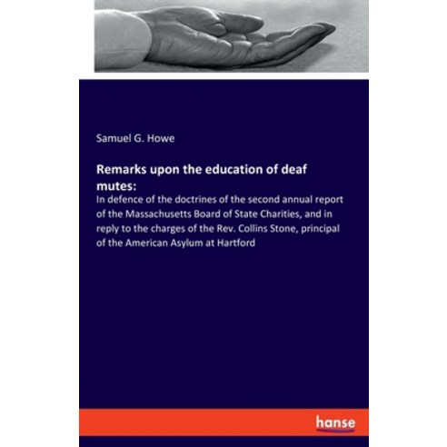 Remarks upon the education of deaf mutes: : In defence of the doctrines of the second annual report ... Paperback, Hansebooks