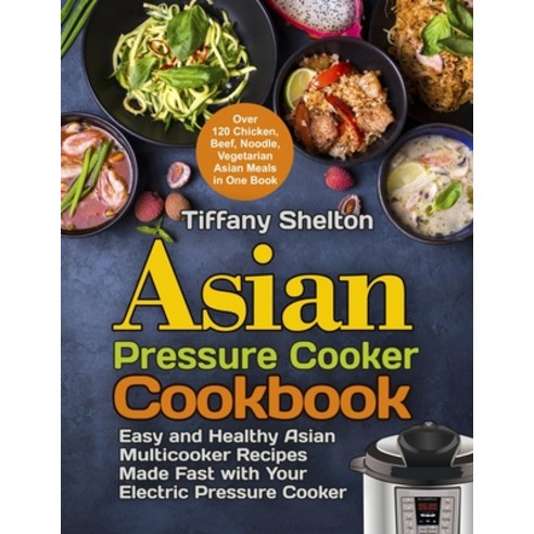 Asian Pressure Cooker Cookbook: Easy and Healthy Asian Multicooker Recipes Made Fast with Your Elect... Paperback, Independently Published, English, 9798615615054