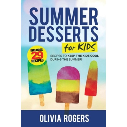 (영문도서) Summer Desserts for Kids (3rd Edition): 29 Recipes to Keep the Kids Cool During the Summer! Paperback, Venture Ink, English, 9781925997828