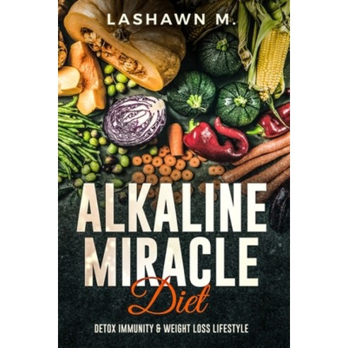 (영문도서) The Alkaline Miracle Diet: Detox Immunity and Weight Loss Lifestyle Paperback, Independently Published, English, 9798616590817