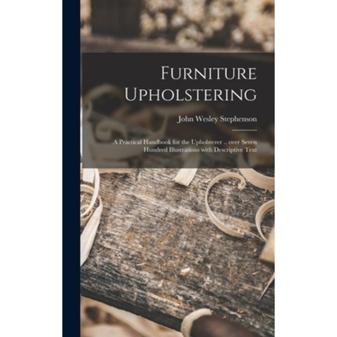 (영문도서) Furniture Upholstering; a Practical Handbook for the Upholsterer .. Over Seven Hundred Illust... Hardcover, Legare Street Press, English, 9781013924040