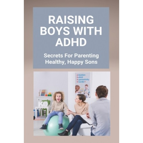 Raising Boys With ADHD: Secrets For Parenting Healthy Happy Sons: Tips On Adhd For Parents Paperback, Independently Published, English, 9798728647904