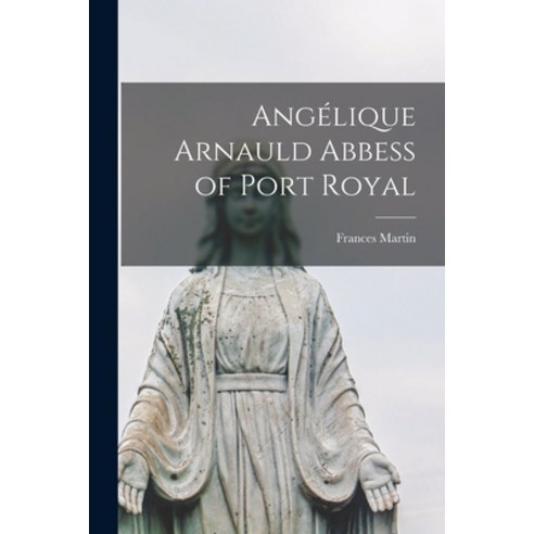 (영문도서) Angélique Arnauld Abbess of Port Royal Paperback, Legare Street Press, English, 9781017908695