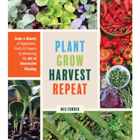 (영문도서) Plant Grow Harvest Repeat: Grow a Bounty of Vegetables Fruits and Flowers by Mastering the ... Paperback, Timber Press (OR), English, 9781643260617