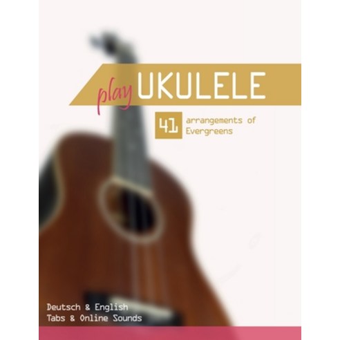 (영문도서) Play Ukulele - 41 arrangements of Evergreens - Deutsch & English - Tabs & Online Sounds Paperback, Independently Published, 9798540167239