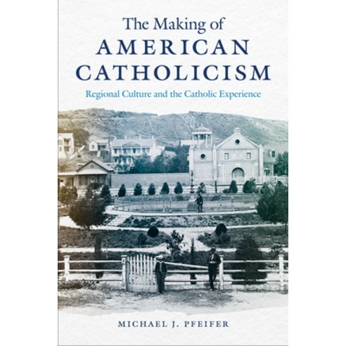 The Making of American Catholicism: Regional Culture and the Catholic Experience Paperback, New York University Press