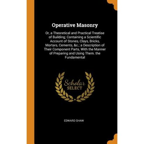 (영문도서) Operative Masonry: Or a Theoretical and Practical Treatise of Building; Containing a Scienti... Hardcover, Franklin Classics, English, 9780342215959