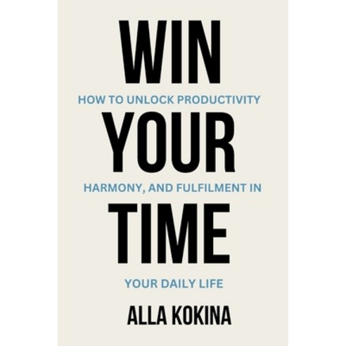 (영문도서) Win Your Time: How to Unlock Productivity Harmony and Fulfilment in Your Daily Life Paperback, Independently Published, English, 9798882952289