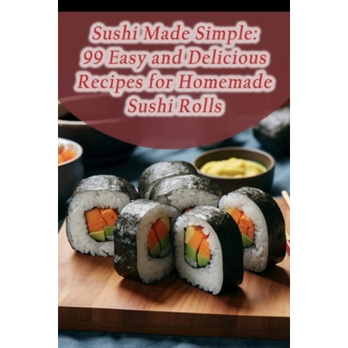 (영문도서) Sushi Made Simple: 99 Easy and Delicious Recipes for Homemade Sushi Rolls Paperback, Independently Published, English, 9798861974783