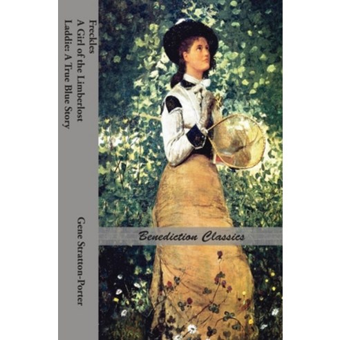 Freckles A Girl of the Limberlost AND Laddie: A True Blue Story Hardcover, Benediction Classics
