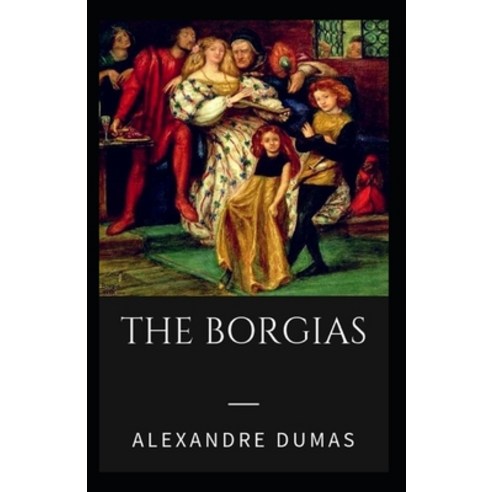 Alexandre Dumas: The Borgais-Original Edition(Annotated) Paperback, Independently Published