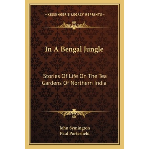 In A Bengal Jungle: Stories Of Life On The Tea Gardens Of Northern India Paperback, Kessinger Publishing