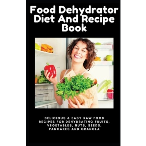 (영문도서) Food Dehydrator Diet And Recipe Book: Delicious & Easy Raw Food Recipes for Dehydrating Fruit... Paperback, Independently Published, English, 9798737159191
