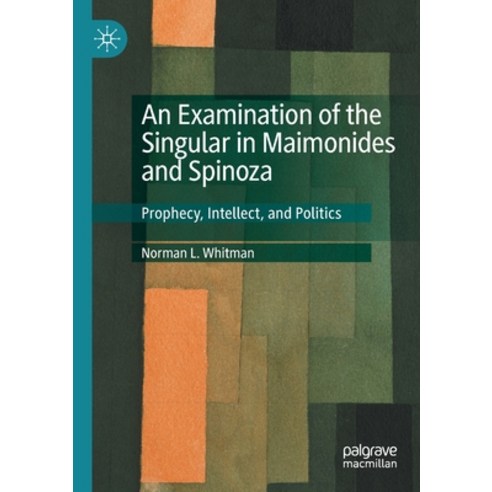 (영문도서) An Examination of the Singular in Maimonides and Spinoza: Prophecy Intellect and Politics Paperback, Palgrave MacMillan, English, 9783030494742