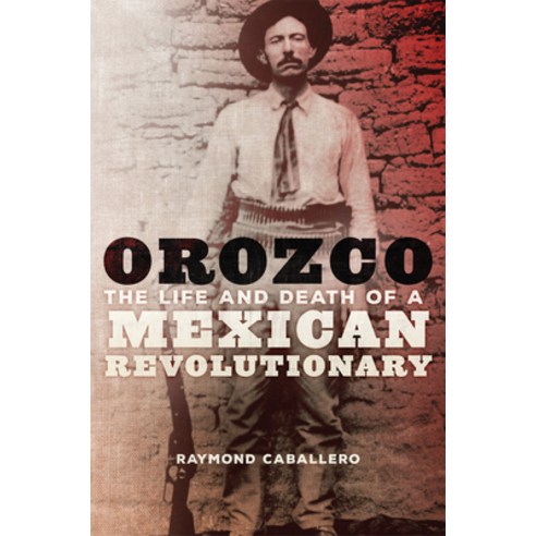 (영문도서) Orozco: The Life and Death of a Mexican Revolutionary Paperback, University of Oklahoma Press, English, 9780806161907