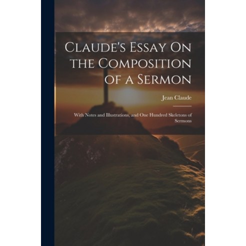 (영문도서) Claude''s Essay On the Composition of a Sermon: With Notes and Illustrations and One Hundred ... Paperback, Legare Street Press, English, 9781022850231