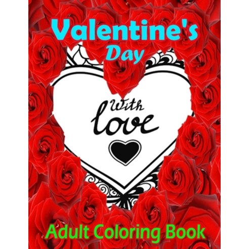 Valentine''s Day Adult Coloring Book: An Adult Valentine Coloring Book with Beautiful Flowers and Ro... Paperback, Independently Published, English, 9798594060067