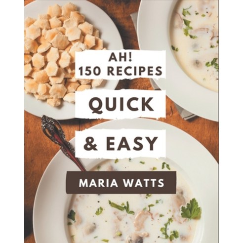 Ah! 150 Quick and Easy Recipes: Happiness is When You Have a Quick and Easy Cookbook! Paperback, Independently Published, English, 9798580040677