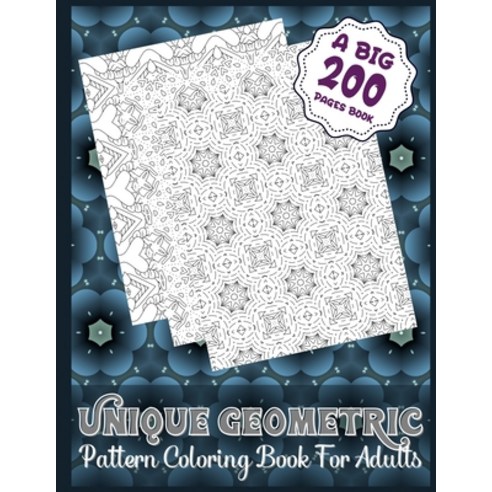 Unique Geometric Pattern Coloring Book For Adults (A Big 200 Pages Book): An Amazing 200 Patterns Ge... Paperback, Independently Published, English, 9798724606219
