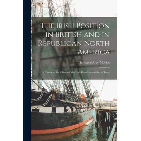 (영문도서) The Irish Position in British and in Republican North America [microform]: a Letter to the Ed... Paperback, Legare Street Press, English, 9781014100580