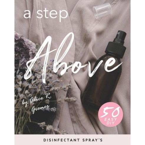 (영문도서) A Step Above: 50 Easy DIY Disinfectant Spray''s Paperback, Independently Published, English, 9798642830246