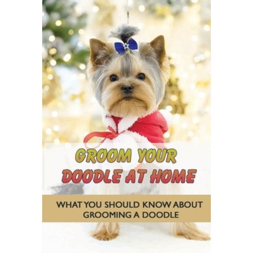 (영문도서) Groom Your Doodle At Home: What You Should Know About Grooming A Doodle: Home Dog Grooming Fo... Paperback, Independently Published, English, 9798546196431