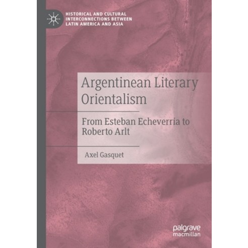 (영문도서) Argentinean Literary Orientalism: From Esteban Echeverría to Roberto Arlt Paperback, Palgrave MacMillan, English, 9783030544683