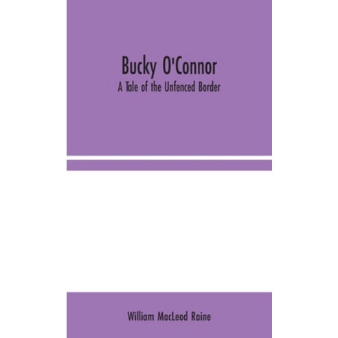 Bucky O''Connor: A Tale of the Unfenced Border Hardcover, Alpha Edition