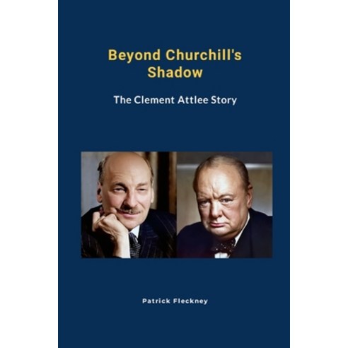 (영문도서) Beyond Churchill''s Shadow: The Clement Attlee Story Paperback, Lulu.com, English, 9781446691120