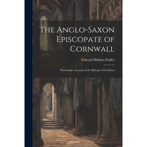 (영문도서) The Anglo-Saxon Episcopate of Cornwall: With Some Account of the Bishops of Crediton Paperback, Legare Street Press, English, 9781021987167