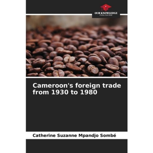 (영문도서) Cameroon''s foreign trade from 1930 to 1980 Paperback, Our Knowledge Publishing, English, 9786205952443