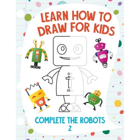 Learn How to Draw for Kids - Complete the Robots 2 Paperback, Independently Published, English, 9798585887505