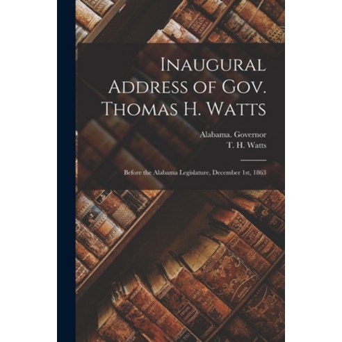 (영문도서) Inaugural Address of Gov. Thomas H. Watts: Before the Alabama Legislature December 1st 1863 Paperback, Legare Street Press, English, 9781015166141