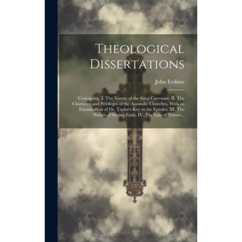 (영문도서) Theological Dissertations: Containing I. The Nature of the Sinai Covenant. II. The Character... Hardcover, Legare Street Press, English, 9781019700440