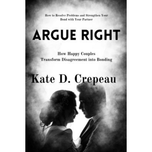 (영문도서) Argue Right: How Happy Couples Transform Disagreement into Bonding Paperback, Independently Published, English, 9798880172764