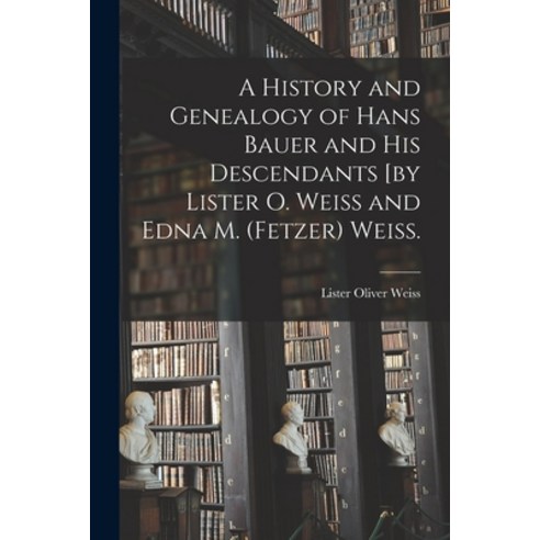(영문도서) A History and Genealogy of Hans Bauer and His Descendants [by Lister O. Weiss and Edna M. (Fe... Paperback, Hassell Street Press, English, 9781015309654