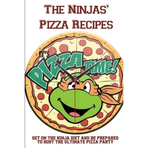 (영문도서) The Ninjas'' Pizza Recipes: Get On The Ninja Diet And Be Prepared To Host The Ultimate Pizza P... Paperback, Independently Published, English, 9798524850430