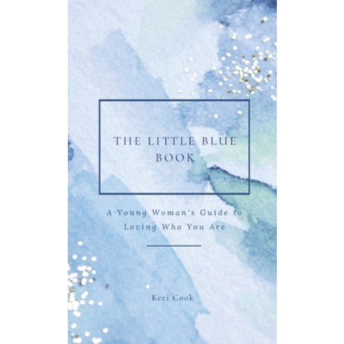 The Little Blue Book: A Young Woman''s Guide to Loving Who You Are Hardcover, Keri Cook