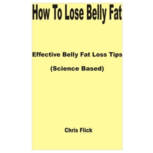 (영문도서) How to Lose Belly Fat: Effective Belly Fat Loss Tips (Science Based) Paperback, Independently Published, English, 9798879395921