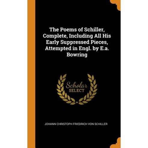The Poems of Schiller Complete Including All His Early Suppressed Pieces Attempted in Engl. by E.... Hardcover, Franklin Classics