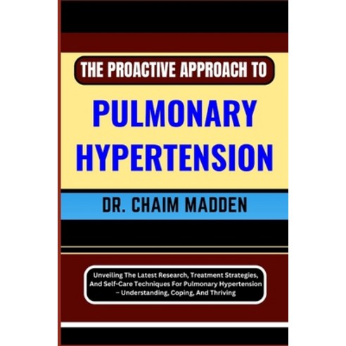 (영문도서) The Proactive Approach to Pulmonary Hypertension: Unveiling The Latest Research Treatment St... Paperback, Independently Published, English, 9798872061212