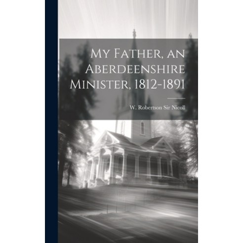 (영문도서) My Father an Aberdeenshire Minister 1812-1891 Hardcover, Legare Street Press, English, 9781019448670
