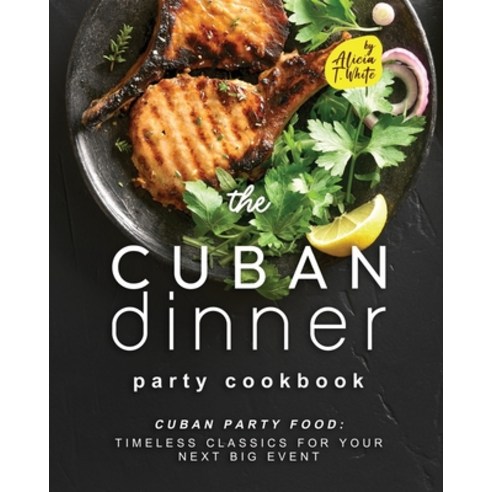 (영문도서) The Cuban Dinner Party Cookbook: Cuban Party Food: Timeless Classics for Your Next Big Event Paperback, Independently Published, English, 9798373235419