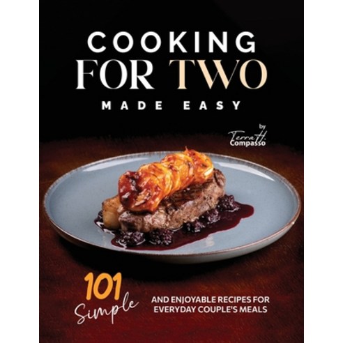 (영문도서) Cooking for Two Made Easy: 101 Simple and Enjoyable Recipes for Everyday Couple''s Meals Paperback, Independently Published, English, 9798871997079