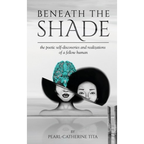 Beneath The Shade: The Poetic Self-Discoveries and Realizations of a Fellow Human Paperback, Pearl''s Bookshelf, English, 9781777660604