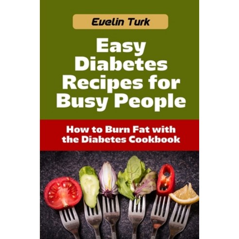 (영문도서) Easy Diabetes Recipes for Busy People: How to Burn Fat with the Diabetes Cookbook Paperback, Evelin Turk, English, 9781803100302