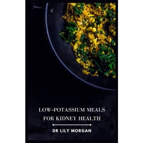 (영문도서) Low-Potassium Meals for Kidney Health: Delicious and Nutritious Recipes to Support Kidney Fun... Paperback, Independently Published, English, 9798863900308