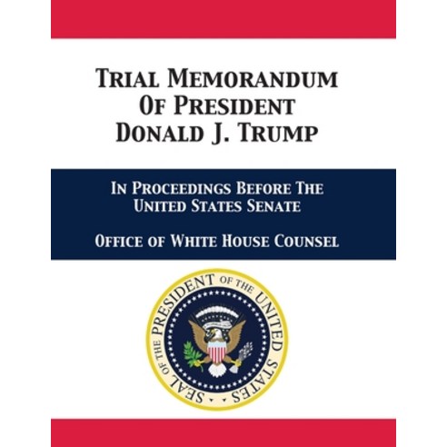 Trial Memorandum Of President Donald J. Trump: In Proceedings Before The United States Senate Paperback, 12th Media Services
