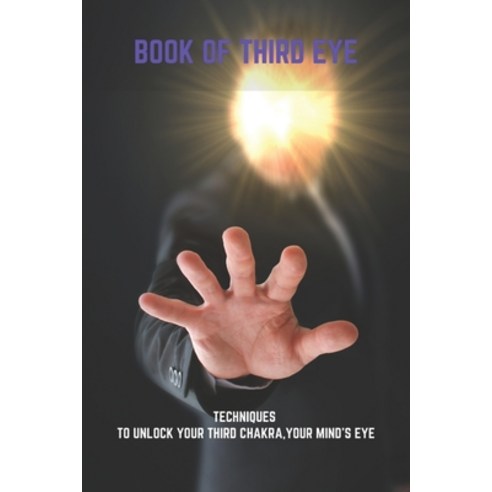 Book Of Third Eye: Techniques To Unlock Your Third Chakra Your Mind''s Eye: How To Balance Third Eye... Paperback, Independently Published, English, 9798742929949