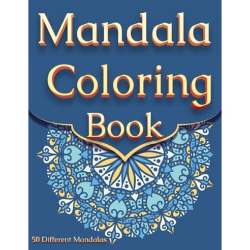 Mandala Coloring Book: For Adults With 50 Different Mandalas Coloring Pages - Stress Relieving Manda... Paperback, Independently Published, English, 9798718996678